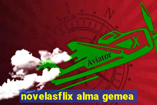 novelasflix alma gemea